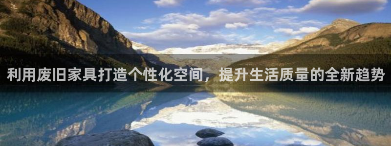 球盟会登陆：利用废旧家具打造个性化空间，提升生活质量的全新趋
